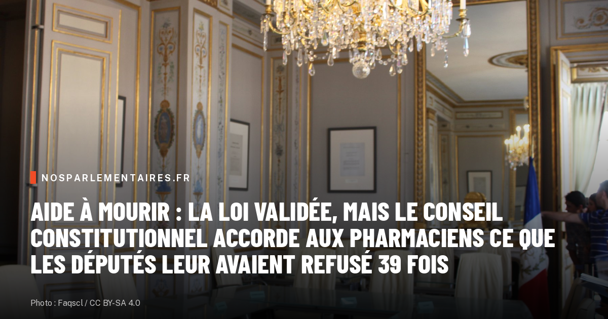 Aide à mourir : la loi validée, mais le Conseil constitutionnel accorde aux pharmaciens ce que les députés leur avaient refusé 39 fois