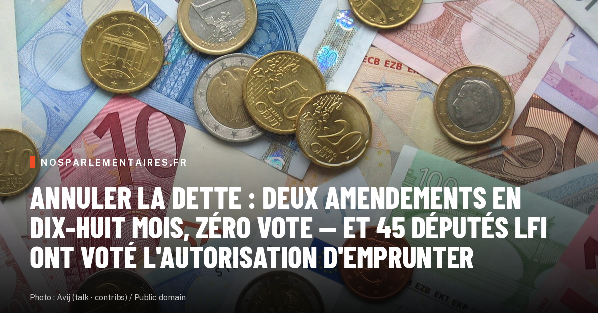 Annuler la dette : deux amendements en dix-huit mois, zéro vote — et 45 députés LFI ont voté l'autorisation d'emprunter