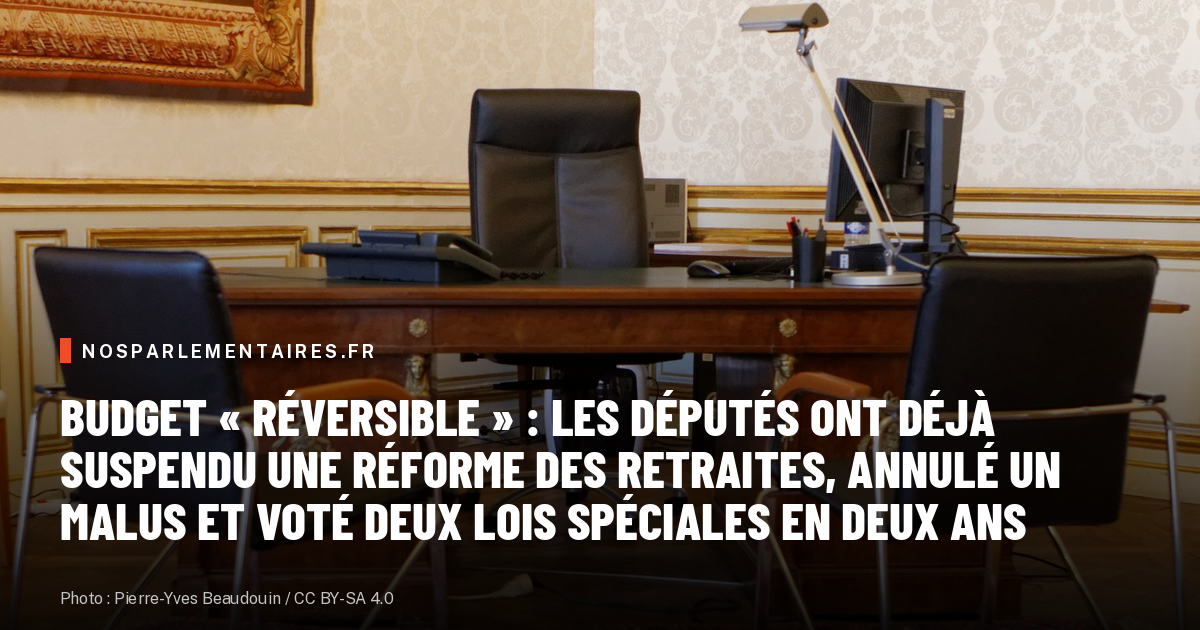 Budget « réversible » : les députés ont déjà suspendu une réforme des retraites, annulé un malus et voté deux lois spéciales en deux ans