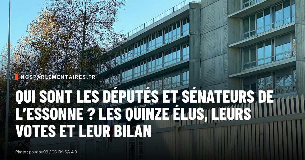Qui sont les députés et sénateurs de l’Essonne ? Les quinze élus, leurs votes et leur bilan
