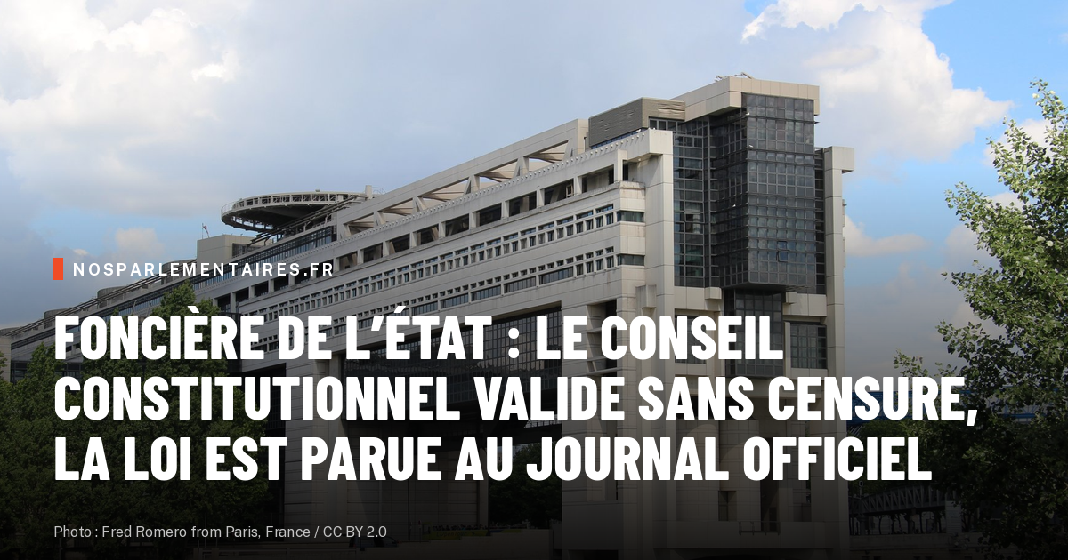 Foncière de l’État : le Conseil constitutionnel valide sans censure, la loi est parue au Journal officiel