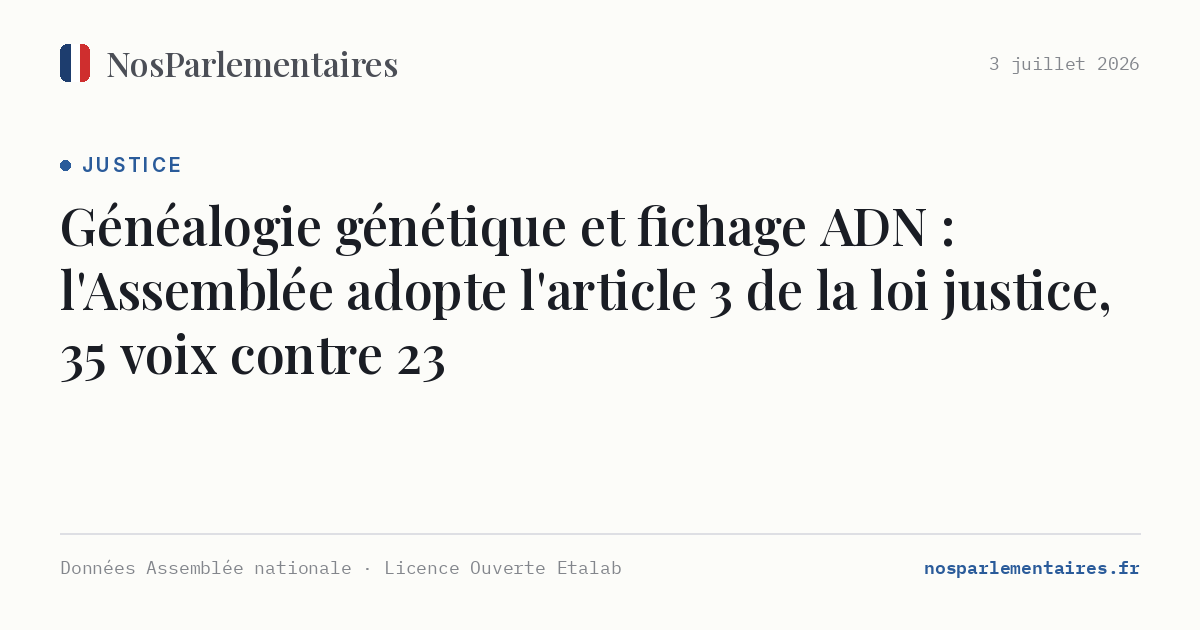 Généalogie génétique et fichage ADN : l'Assemblée adopte l'article 3 de la loi justice, 35 voix contre 23