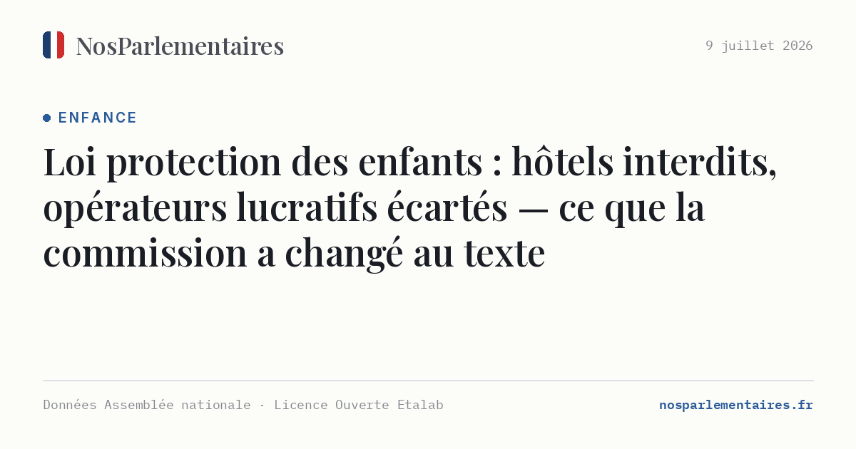 Loi protection des enfants : hôtels interdits, opérateurs lucratifs écartés — ce que la commission a changé au texte