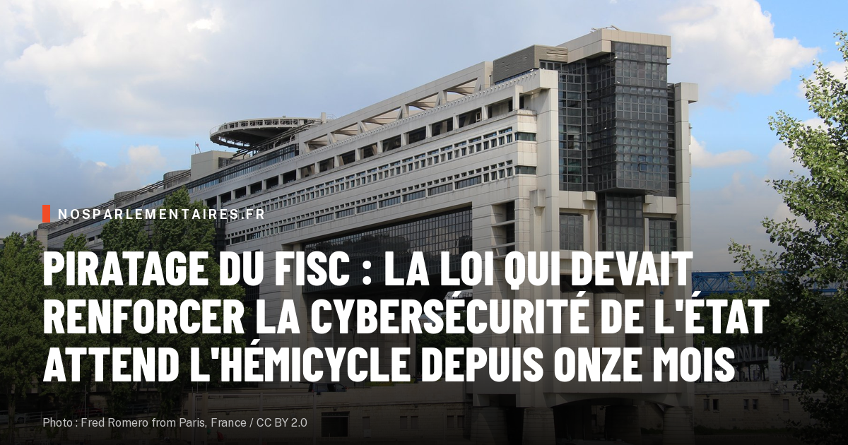 Piratage du fisc : la loi qui devait renforcer la cybersécurité de l'État attend l'hémicycle depuis onze mois