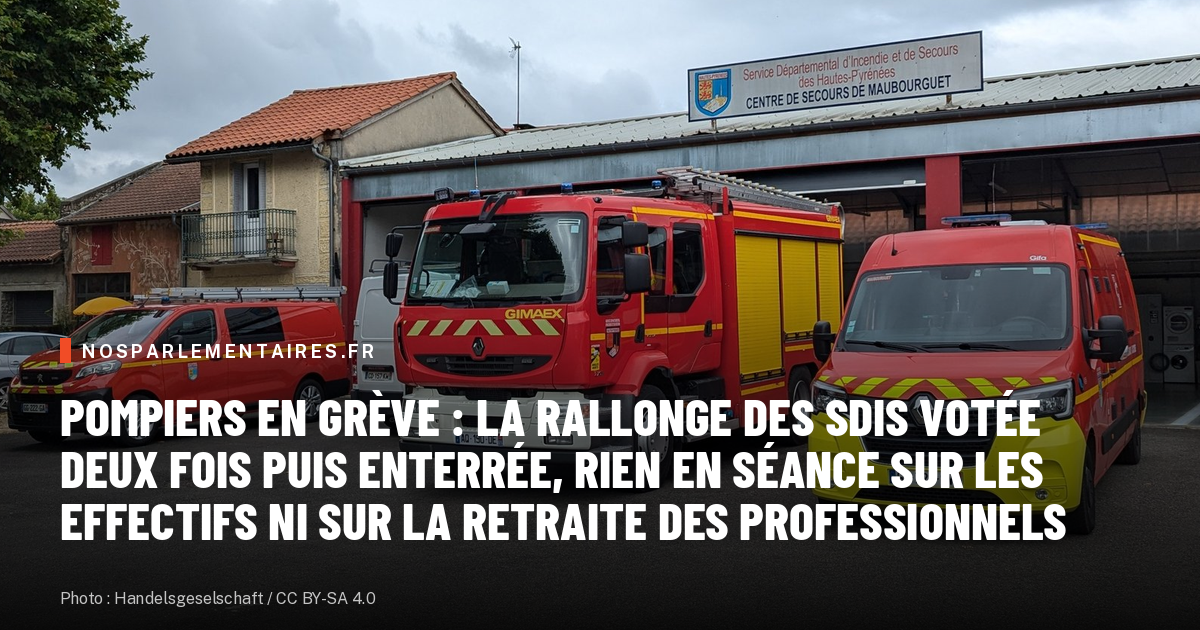 Pompiers en grève : la rallonge des SDIS votée deux fois puis enterrée, rien en séance sur les effectifs ni sur la retraite des professionnels