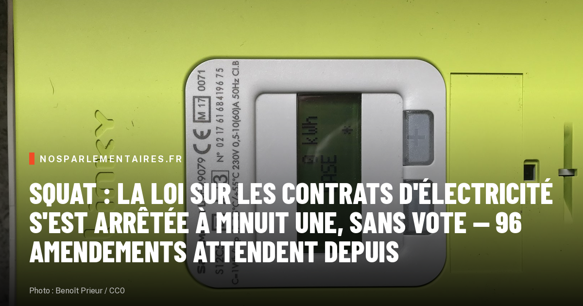 Squat : la loi sur les contrats d'électricité s'est arrêtée à minuit une, sans vote — 96 amendements attendent depuis