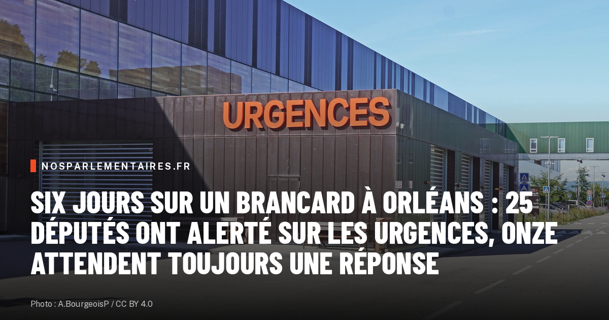 Six jours sur un brancard à Orléans : 25 députés ont alerté sur les urgences, onze attendent toujours une réponse